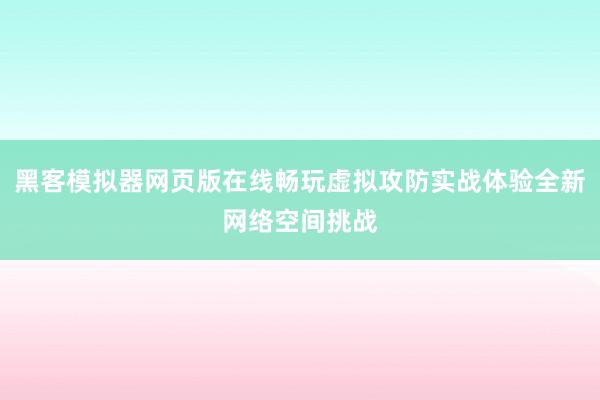 黑客模拟器网页版在线畅玩虚拟攻防实战体验全新网络空间挑战