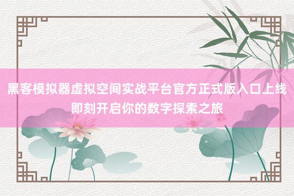 黑客模拟器虚拟空间实战平台官方正式版入口上线即刻开启你的数字探索之旅